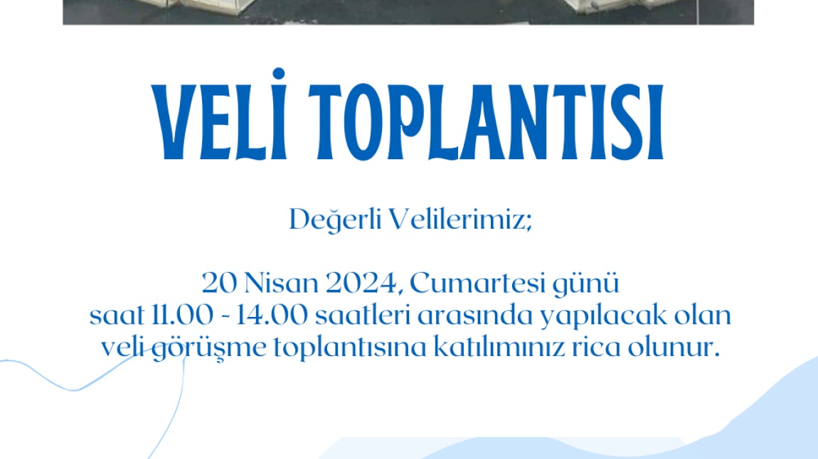 VELİ TOPLANTISI - 20 NİSAN 2024, CUMARTESİ GÜNÜ _ SAAT: 11.00-14.00